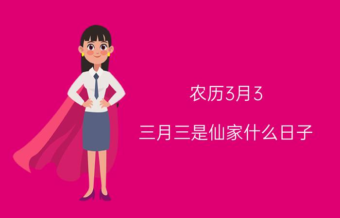 农历3月3（三月三是仙家什么日子）