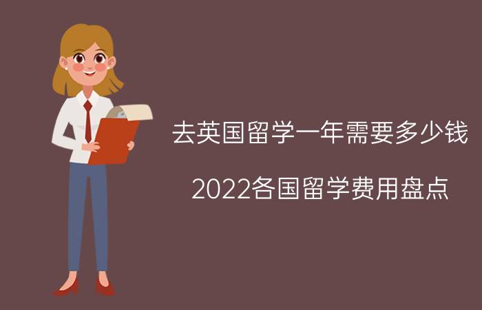 去英国留学一年需要多少钱（2022各国留学费用盘点）