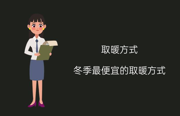 取暖方式(冬季最便宜的取暖方式)