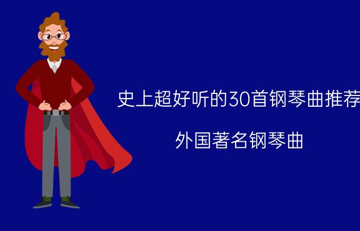 史上超好听的30首钢琴曲推荐（外国著名钢琴曲）