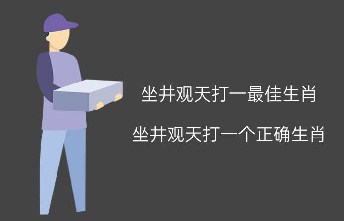 坐井观天打一最佳生肖(坐井观天打一个正确生肖)