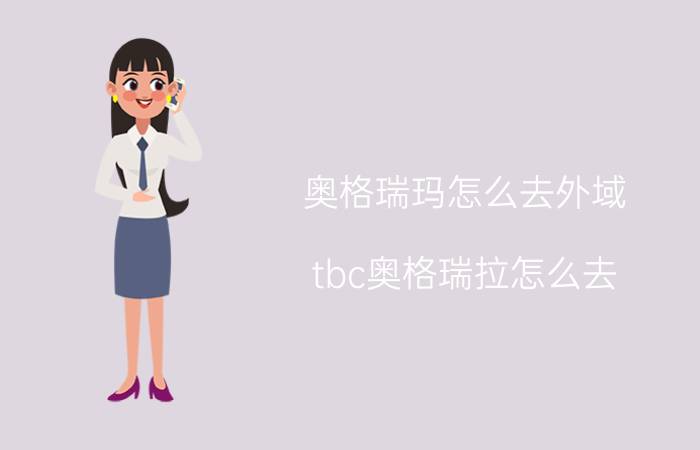 奥格瑞玛怎么去外域(tbc奥格瑞拉怎么去)