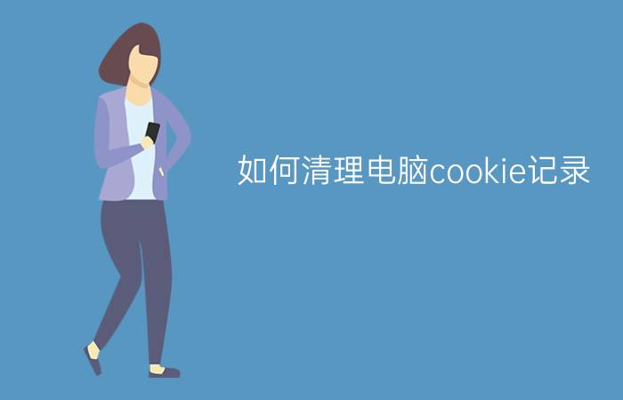 如何清理电脑cookie记录