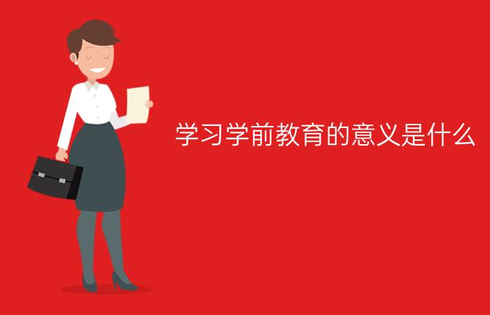 学习学前教育的意义是什么