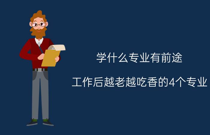 学什么专业有前途（工作后越老越吃香的4个专业）