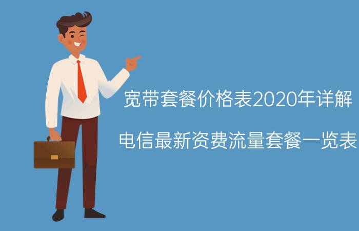 宽带套餐价格表2020年详解（电信最新资费流量套餐一览表）