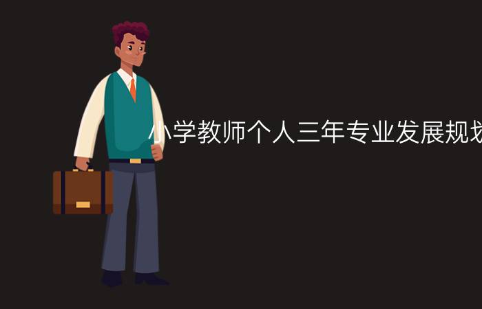 小学教师个人三年专业发展规划