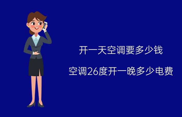 开一天空调要多少钱（空调26度开一晚多少电费）