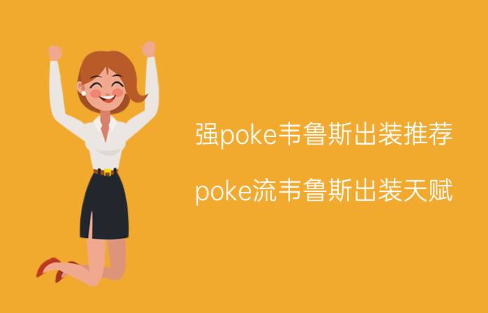 强poke韦鲁斯出装推荐（poke流韦鲁斯出装天赋）