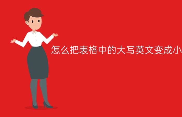 怎么把表格中的大写英文变成小写