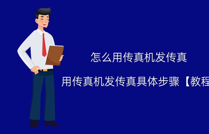 怎么用传真机发传真？用传真机发传真具体步骤【教程】