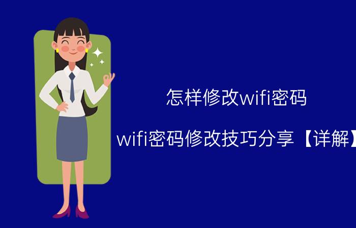 怎样修改wifi密码？wifi密码修改技巧分享【详解】