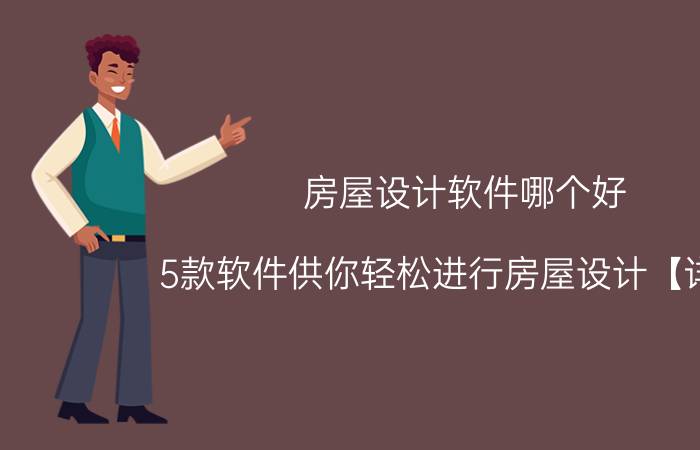 房屋设计软件哪个好？5款软件供你轻松进行房屋设计【详解】