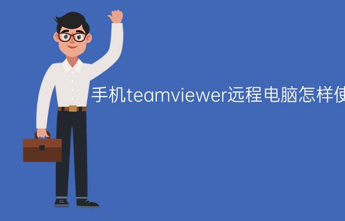 手机teamviewer远程电脑怎样使用