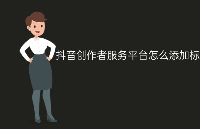 抖音创作者服务平台怎么添加标签