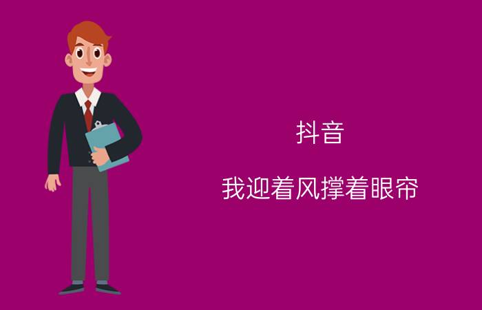 抖音：我迎着风撑着眼帘，用力不眨眼是什么歌？