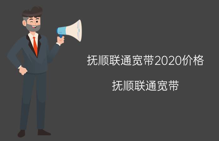 抚顺联通宽带2020价格（抚顺联通宽带）