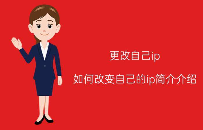 更改自己ip（如何改变自己的ip简介介绍）