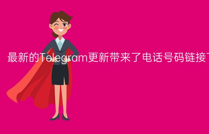 最新的Telegram更新带来了电话号码链接下载管理器等