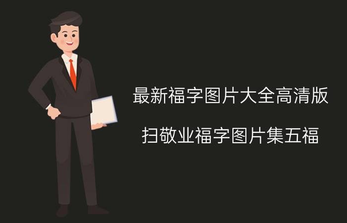 最新福字图片大全高清版：扫敬业福字图片集五福