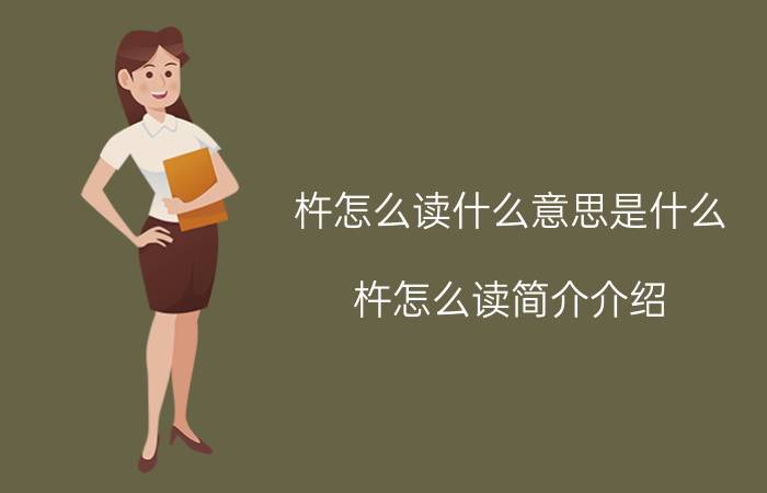 杵怎么读什么意思是什么（杵怎么读简介介绍）