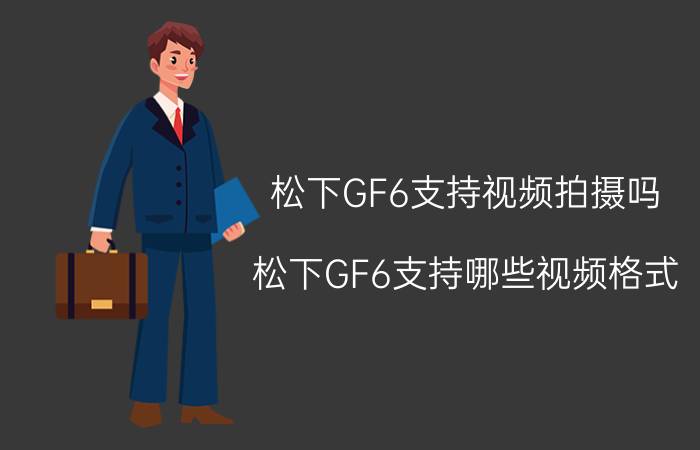 松下GF6支持视频拍摄吗？松下GF6支持哪些视频格式？