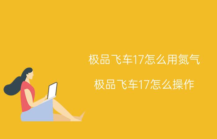 极品飞车17怎么用氮气（极品飞车17怎么操作）