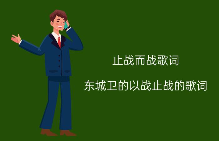 止战而战歌词（东城卫的以战止战的歌词）