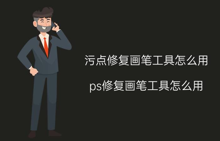 污点修复画笔工具怎么用,ps修复画笔工具怎么用