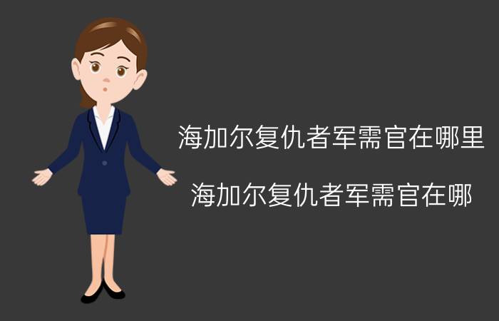 海加尔复仇者军需官在哪里（海加尔复仇者军需官在哪）