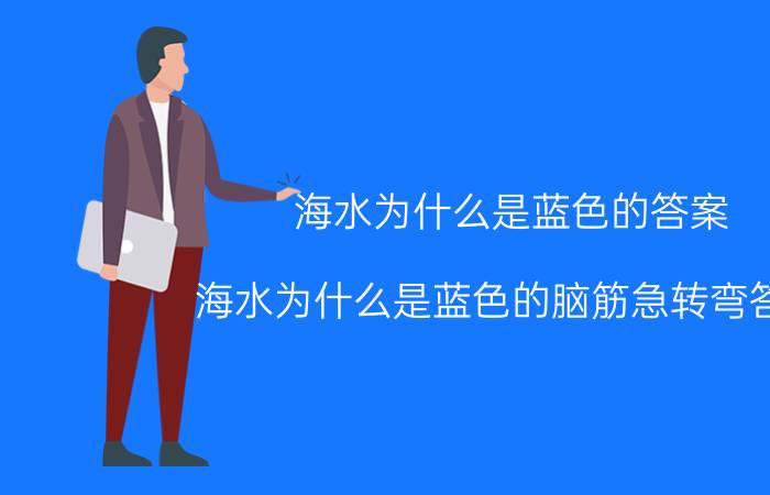 海水为什么是蓝色的答案(海水为什么是蓝色的脑筋急转弯答案)