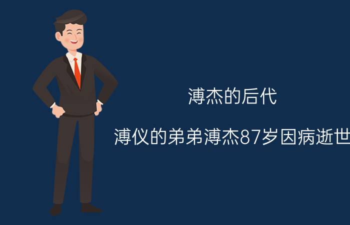 溥杰的后代（溥仪的弟弟溥杰87岁因病逝世）