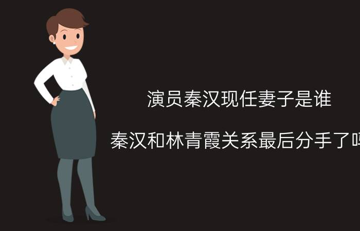 演员秦汉现任妻子是谁（秦汉和林青霞关系最后分手了吗）