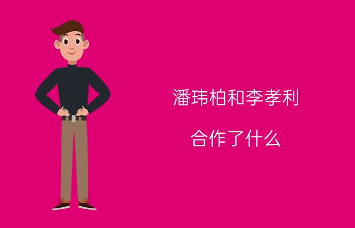 潘玮柏和李孝利（合作了什么）