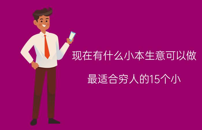 现在有什么小本生意可以做（最适合穷人的15个小