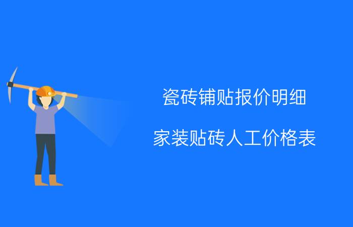 瓷砖铺贴报价明细（家装贴砖人工价格表）