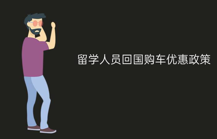 留学人员回国购车优惠政策