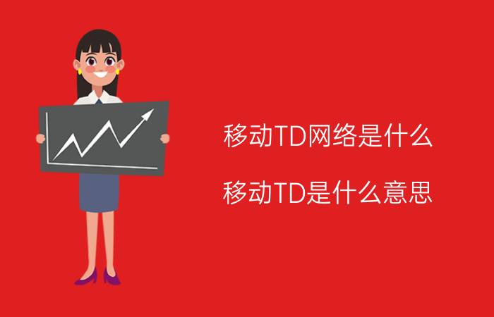 移动TD网络是什么？移动TD是什么意思？