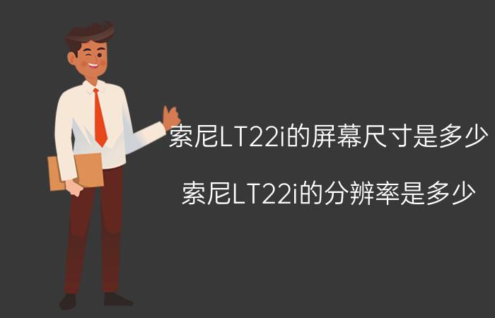 索尼LT22i的屏幕尺寸是多少？索尼LT22i的分辨率是多少？