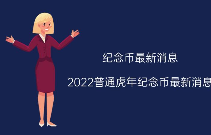 纪念币最新消息（2022普通虎年纪念币最新消息）