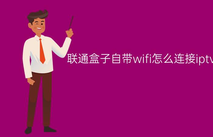 联通盒子自带wifi怎么连接iptv