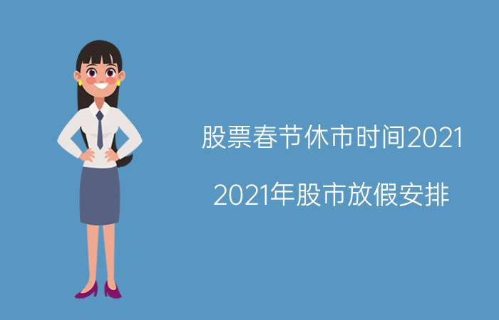 股票春节休市时间2021（2021年股市放假安排）