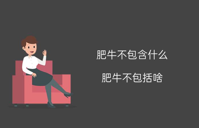 肥牛不包含什么（肥牛不包括啥）