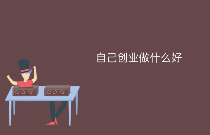 自己创业做什么好