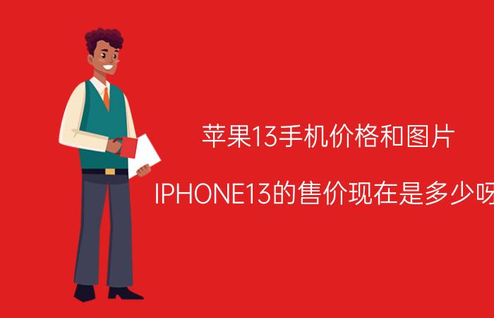 苹果13手机价格和图片（IPHONE13的售价现在是多少呀）