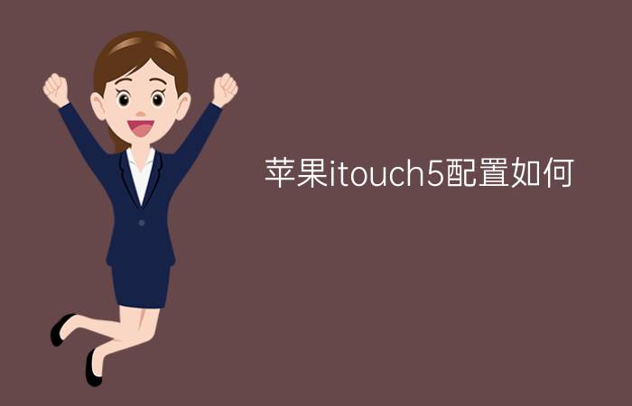 苹果itouch5配置如何？