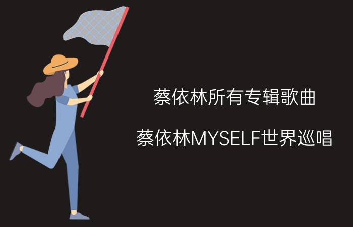 蔡依林所有专辑歌曲（蔡依林MYSELF世界巡唱）