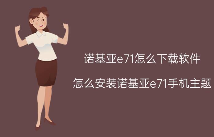 诺基亚e71怎么下载软件（怎么安装诺基亚e71手机主题）