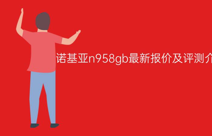 诺基亚n958gb最新报价及评测介绍