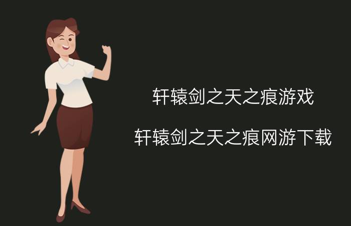 轩辕剑之天之痕游戏（轩辕剑之天之痕网游下载）